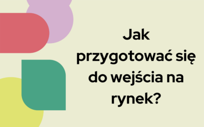 Blog 4 Jak przygotować się na wejście na rynek