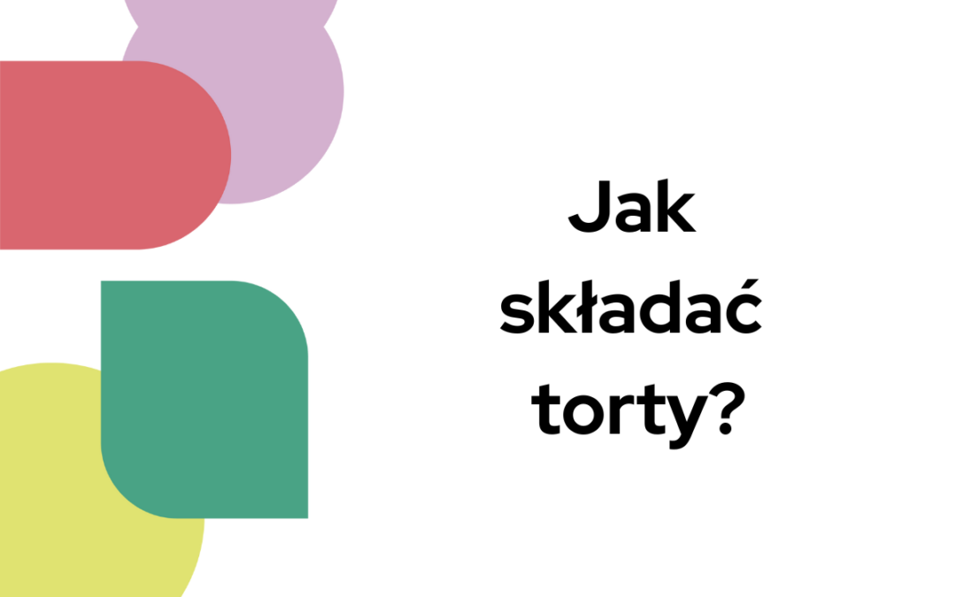 Jak składać torty?