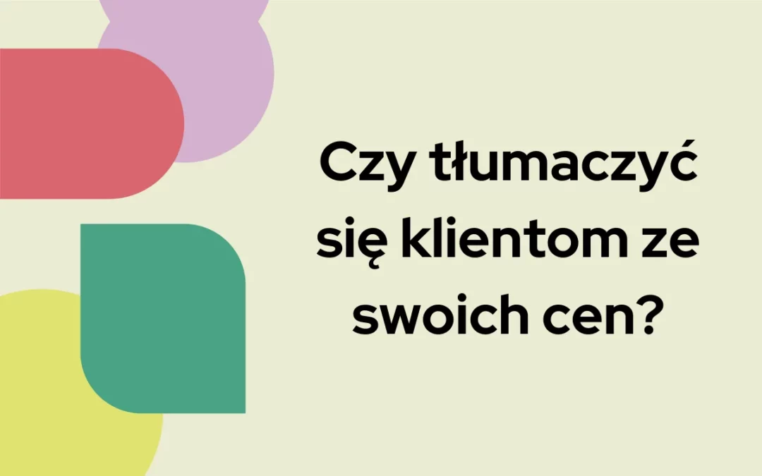 Czy&nbsp;tłumaczyć się klientom ze&nbsp;swoich cen?
