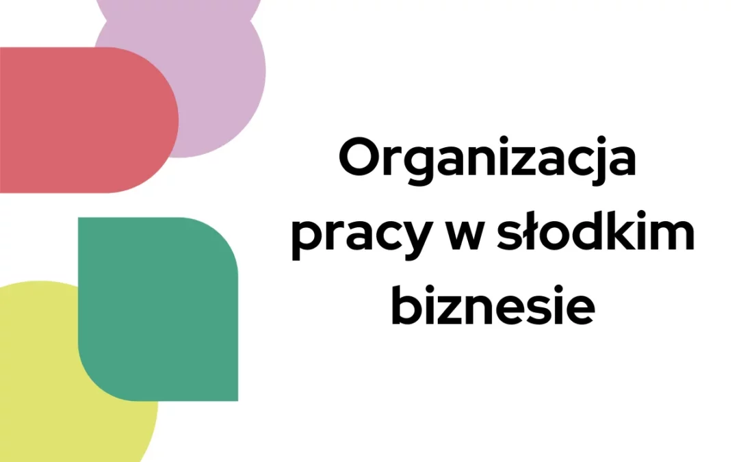 Organizacja pracy w&nbsp;słodkim biznesie