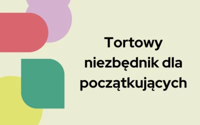 Blog 4 Tortowy niezbędnik dla początkujących