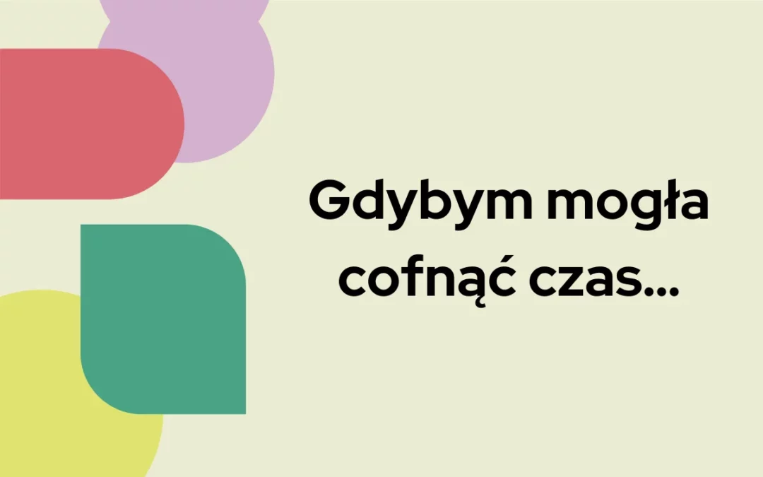 Gdybym&nbsp;mogła cofnąć czas…