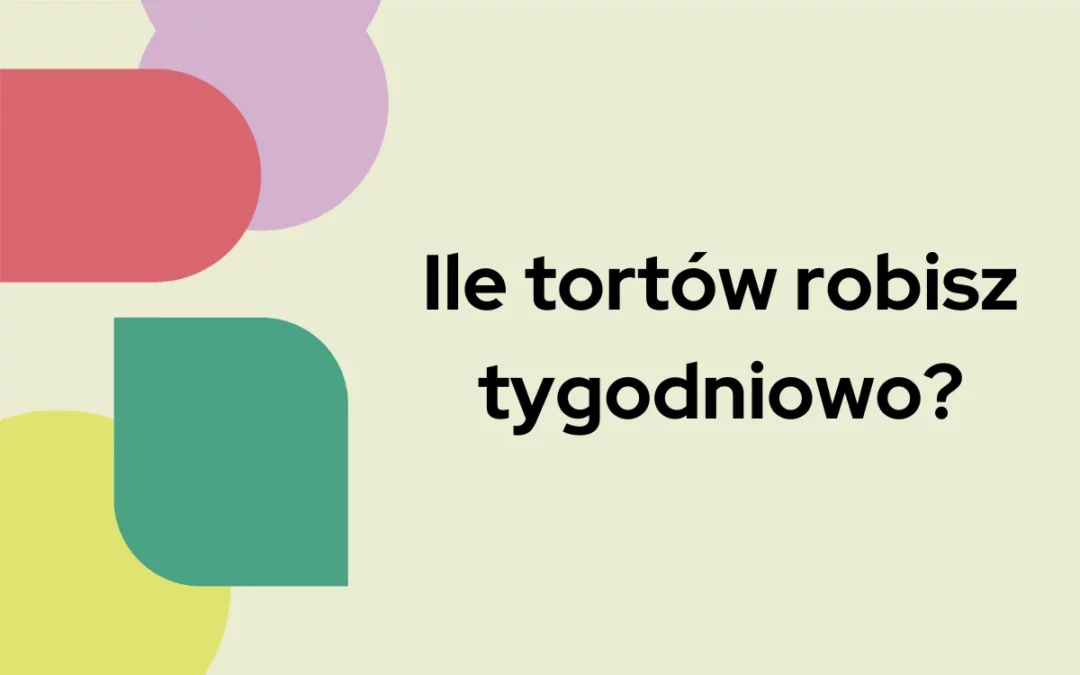Ile tortów robisz tygodniowo?