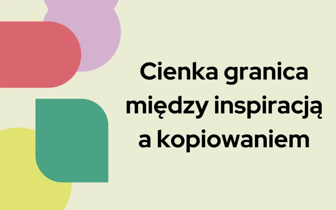 Cienka granica między inspiracją a&nbsp;kopiowaniem