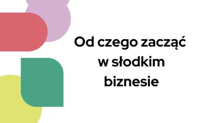 Blog 2 Od czego zacząć w słodkim biznesie
