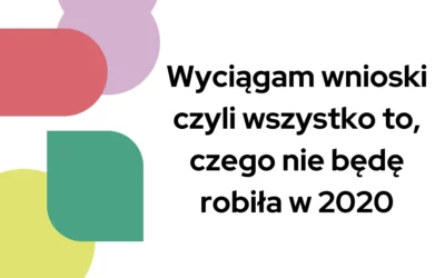 Blog 5 Wyciągam wnioski czyli wszystko to, czego nie będę robiła w 2020