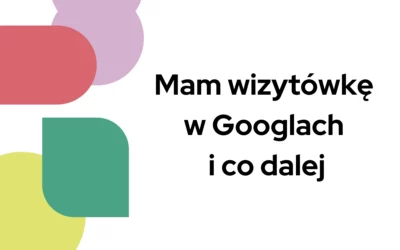 Blog 7 Mam wizytówkę w Googlach i co dalej