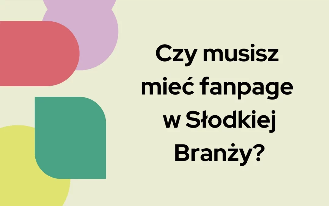 Czy&nbsp;musisz mieć fanpage w&nbsp;Słodkiej Branży?
