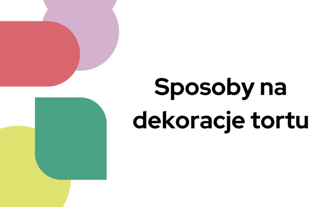 Sposoby na&nbsp;dekoracje tortu