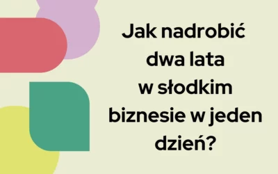 Jak nadrobić dwa lata w&nbsp;słodkim biznesie w&nbsp;jeden dzień?