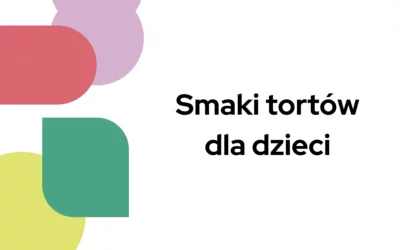 Smaki tortów dla dzieci