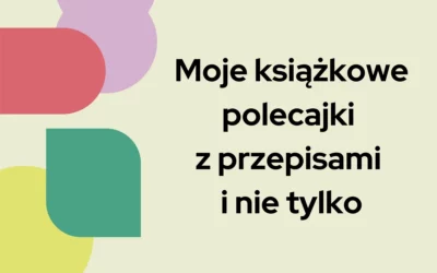 Moje&nbsp;książkowe polecajki z&nbsp;przepisami i&nbsp;nie&nbsp;tylko