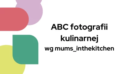 ABC fotografii kulinarnej wg&nbsp;mums_inthekitchen