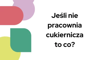 Jeśli nie&nbsp;pracownia cukiernicza to&nbsp;co?
