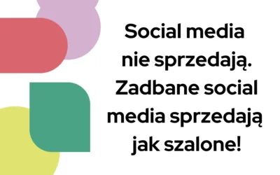 Blog 7 Social media nie sprzedają. Zadbane social media sprzedają jak szalone!