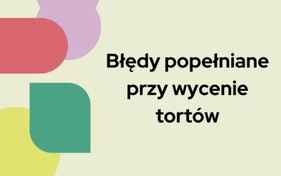 Blog 6 Błędy popełniane przy wycenie tortów