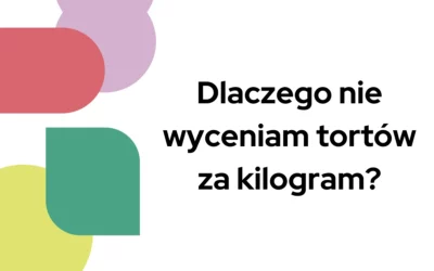 Blog 5 Dlaczego nie wyceniam tortów za kilogram?