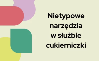 Blog 8 Nietypowe narzędzia w służbie cukierniczki