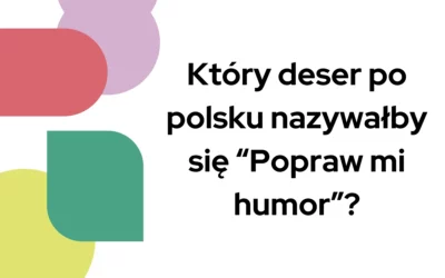 Blog 3 Który deser po polsku nazywałby się “Popraw mi humor”?