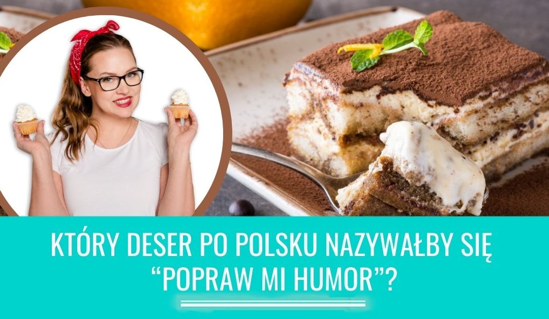 Który deser po polsku nazywałby się “Popraw mi humor”?