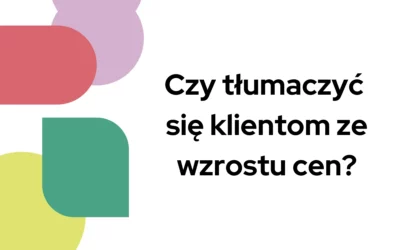 Blog 7 Czy tłumaczyć się klientom ze wzrostu cen?