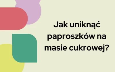 Blog 6 Jak uniknąć paproszków na masie cukrowej?