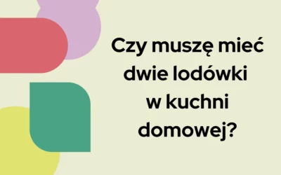 Blog 8 Czy muszę mieć dwie lodówki w kuchni domowej?
