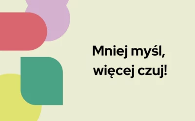 Blog 8 Mniej myśl, więcej czuj!