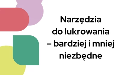 Blog 7 Narzędzia do lukrowania – bardziej i mniej niezbędne
