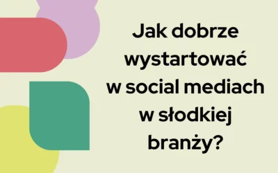 Blog 6 Jak dobrze wystartować w social mediach w słodkiej branży?