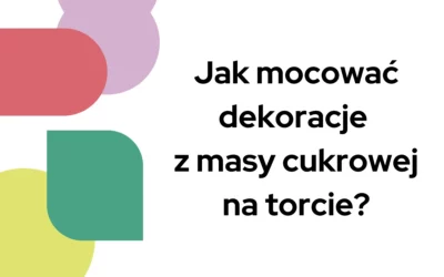 Blog 5 Jak mocować dekoracje z masy cukrowej na torcie?