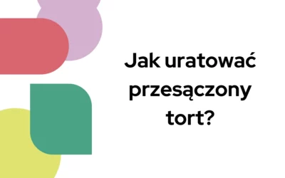 Blog 7 Jak uratować przesączony tort?
