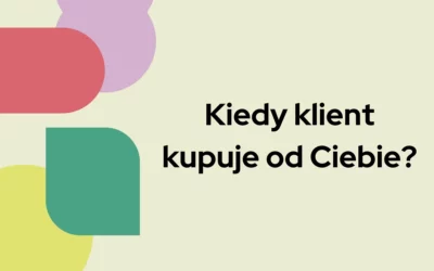 Blog 4 Kiedy klient kupuje od Ciebie?