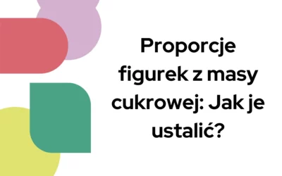 Blog 7 Proporcje figurek z masy cukrowej: Jak je ustalić?