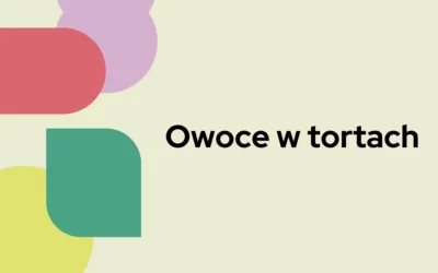 Blog 8 Owoce w tortach