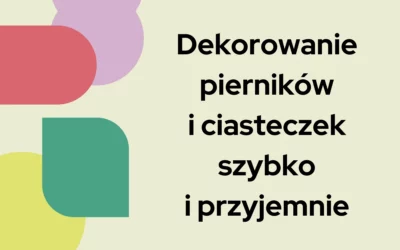 Dekorowanie pierników i&nbsp;ciasteczek szybko, łatwo i&nbsp;przyjemnie