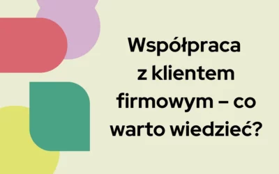 Współpraca z&nbsp;klientem firmowym – co&nbsp;warto wiedzieć?