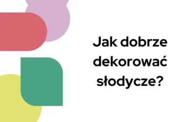 Blog 4 Jak dobrze dekorować słodycze?